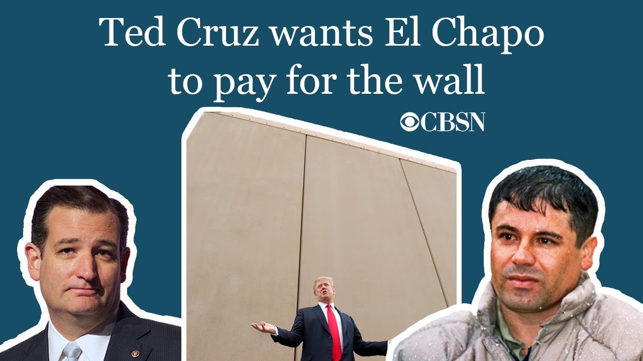 Cbsn Ted Cruz Wants El Chapo To Pay For The Wall Varghese And Associates Pc 9072